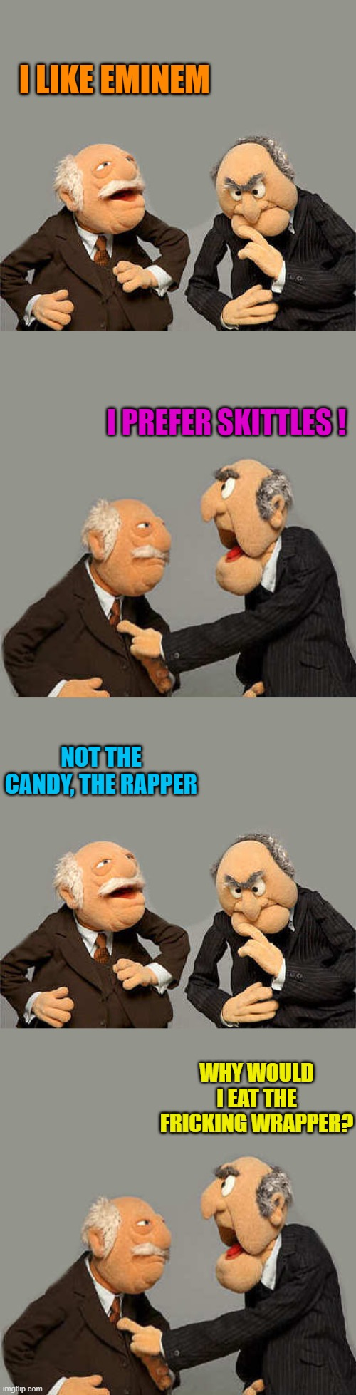 I LIKE EMINEM; I PREFER SKITTLES ! NOT THE CANDY, THE RAPPER; WHY WOULD I EAT THE FRICKING WRAPPER? | image tagged in joke,meme,kewlew | made w/ Imgflip meme maker