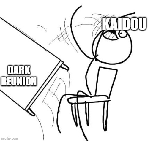 Table Flip Guy | KAIDOU; DARK REUNION | image tagged in memes,table flip guy | made w/ Imgflip meme maker