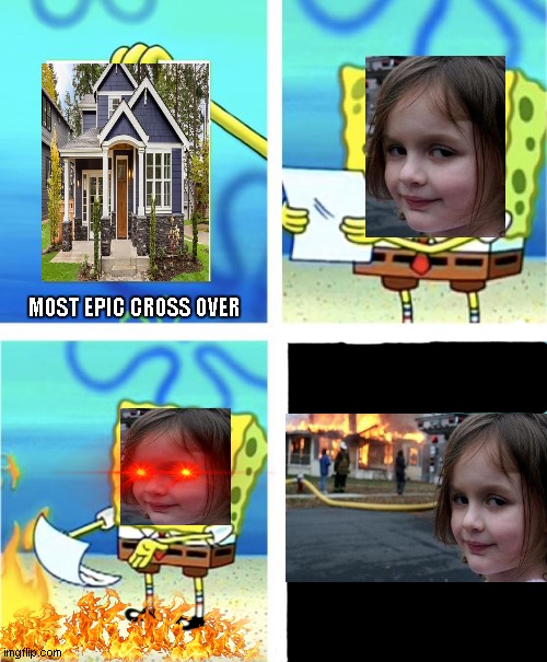 epic crossover | MOST EPIC CROSS OVER | image tagged in spongebob burning paper,evil girl fire | made w/ Imgflip meme maker