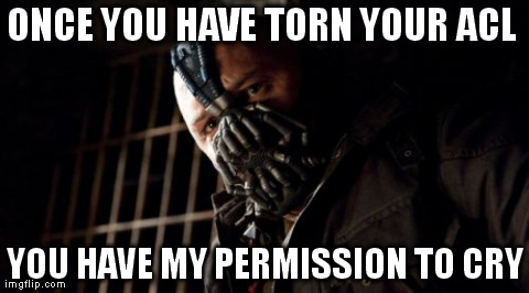 ONCE YOU HAVE TORN YOUR ACL  YOU HAVE MY PERMISSION TO CRY | Generated image from memes,permission bane generated with the Imgflip Meme Generator