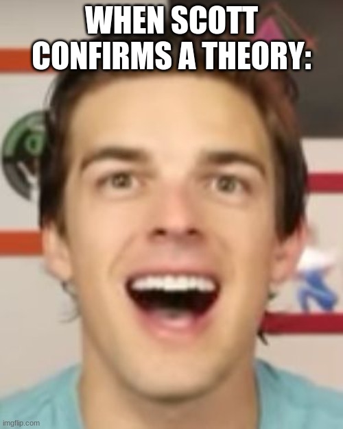 MatPat Gone Nuts | WHEN SCOTT CONFIRMS A THEORY: | image tagged in matpat gone nuts,memes,game theory,matpat | made w/ Imgflip meme maker
