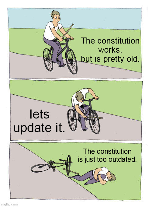 The system isn't broken, society is. | The constitution works, but is pretty old. lets update it. The constitution is just too outdated. | image tagged in memes,bike fall,constitution,patriotism | made w/ Imgflip meme maker