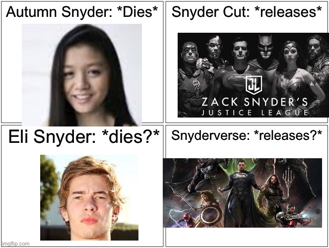 This is a little dark I’m sorry | Autumn Snyder: *Dies*; Snyder Cut: *releases*; Eli Snyder: *dies?*; Snyderverse: *releases?* | image tagged in memes,blank comic panel 2x2,zack snyder,snyder cut,snyderverse,autumn | made w/ Imgflip meme maker