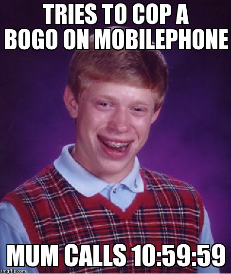 Bad Luck Brian Meme | TRIES TO COP A BOGO ON MOBILEPHONE MUM CALLS 10:59:59 | image tagged in memes,bad luck brian | made w/ Imgflip meme maker