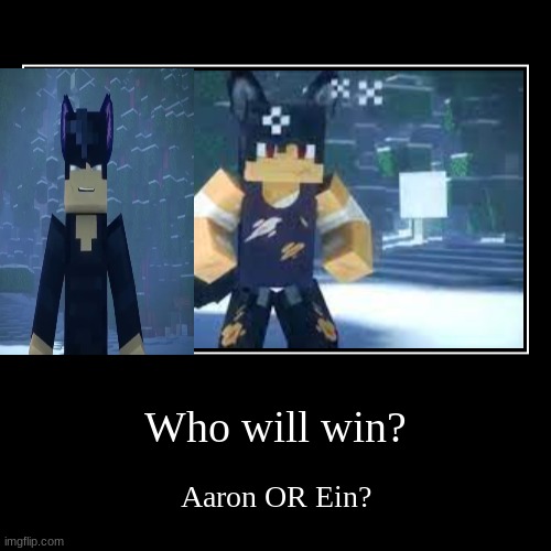 Who will win? Aaron OR Ein? | image tagged in funny,demotivationals | made w/ Imgflip demotivational maker