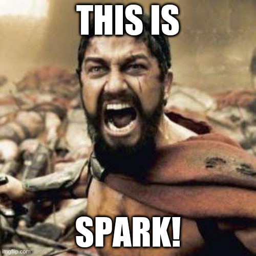 This is Spark! | THIS IS; SPARK! | image tagged in spark,apache-spark,hadoop,mapreduce,big-data | made w/ Imgflip meme maker