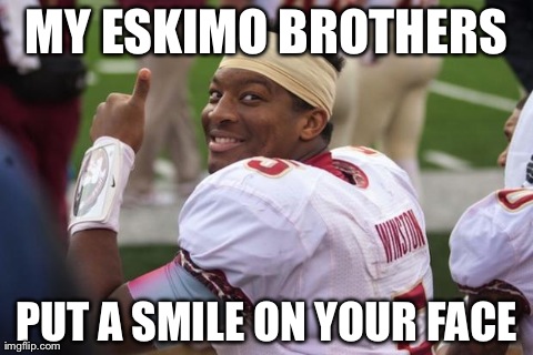 MY ESKIMO BROTHERS PUT A SMILE ON YOUR FACE | image tagged in jameis winston | made w/ Imgflip meme maker