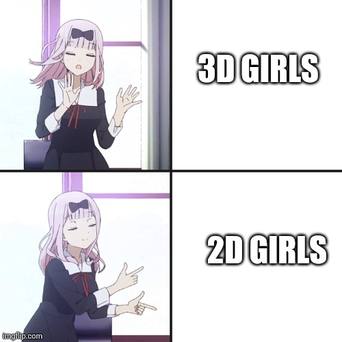 chika yes no | 3D GIRLS; 2D GIRLS | image tagged in chika yes no | made w/ Imgflip meme maker