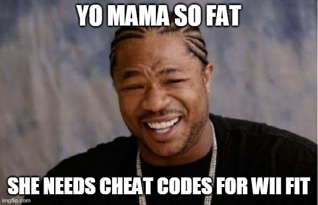 Yo Mama So Fat! She Needs Cheat Codes For Wii Fit! | YO MAMA SO FAT; SHE NEEDS CHEAT CODES FOR WII FIT | image tagged in memes,yo dawg heard you,wii fit,cheat codes,yo mama so fat,yo mama | made w/ Imgflip meme maker