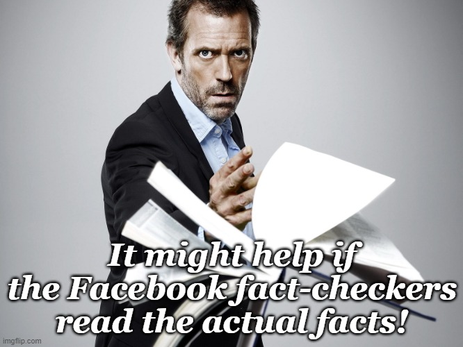 Dr. House | It might help if the Facebook fact-checkers read the actual facts! | image tagged in dr house | made w/ Imgflip meme maker