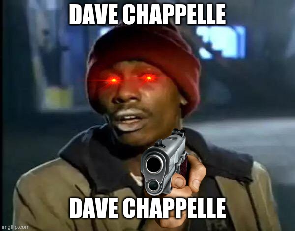 Y'all Got Any More Of That | DAVE CHAPPELLE; DAVE CHAPPELLE | image tagged in memes,y'all got any more of that | made w/ Imgflip meme maker