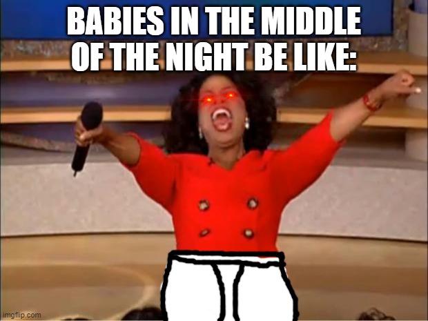 HONEY, GET THE EAR PLUGS. | BABIES IN THE MIDDLE OF THE NIGHT BE LIKE: | image tagged in memes | made w/ Imgflip meme maker