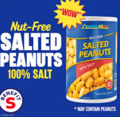 If you want a snack but  have a nut allergy, try our Nut Free Salted peanuts! Your safety is important to us. | image tagged in omega mart salt free salted peanuts | made w/ Imgflip meme maker