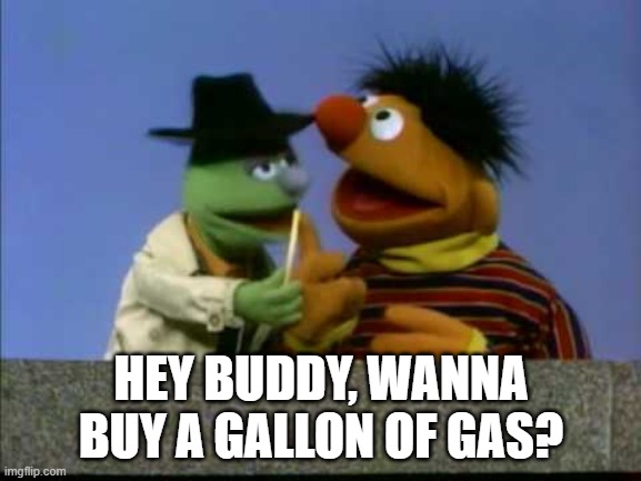 HEY BUDDY, WANNA BUY A GALLON OF GAS? | HEY BUDDY, WANNA BUY A GALLON OF GAS? | image tagged in gas shortage | made w/ Imgflip meme maker