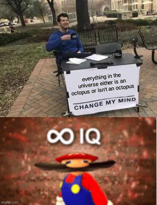 change my mind | everything in the universe either is an octopus or isn't an octopus | image tagged in memes,change my mind,infinite iq,octopus,deep thoughts,shower thoughts | made w/ Imgflip meme maker