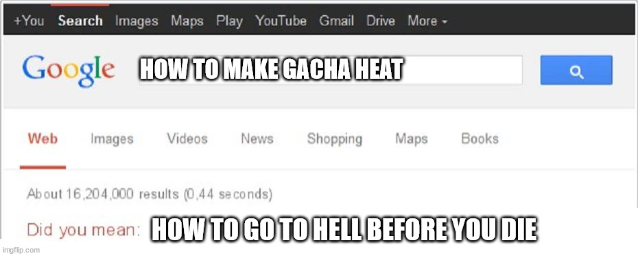 Gacha Heat sucks :P | HOW TO MAKE GACHA HEAT; HOW TO GO TO HELL BEFORE YOU DIE | image tagged in did you mean | made w/ Imgflip meme maker