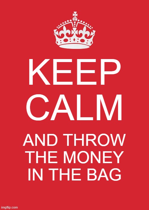 wholesome robber | KEEP CALM; AND THROW THE MONEY IN THE BAG | image tagged in memes,keep calm and carry on red | made w/ Imgflip meme maker