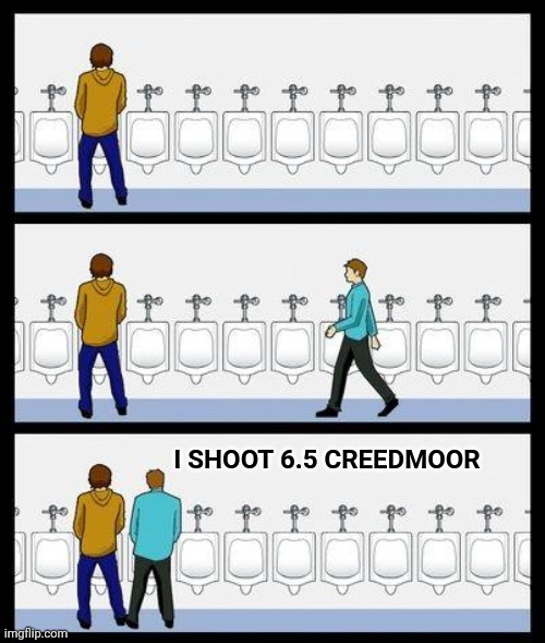 Urinal Guy | I SHOOT 6.5 CREEDMOOR | image tagged in urinal guy,hunting,rifle,gun,guns | made w/ Imgflip meme maker