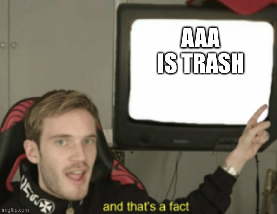 True | AAA IS TRASH | image tagged in and that's a fact | made w/ Imgflip meme maker