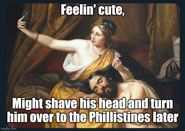 Samson Selfie | Feelin' cute, Might shave his head and turn him over to the Phillistines later | image tagged in bible,story,selfie,ancient,memes,samson and delilah | made w/ Imgflip meme maker