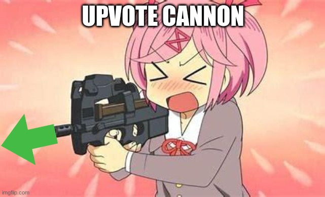 Upvote cannon yes | UPVOTE CANNON | image tagged in anime gun,upvote cannon,memes | made w/ Imgflip meme maker