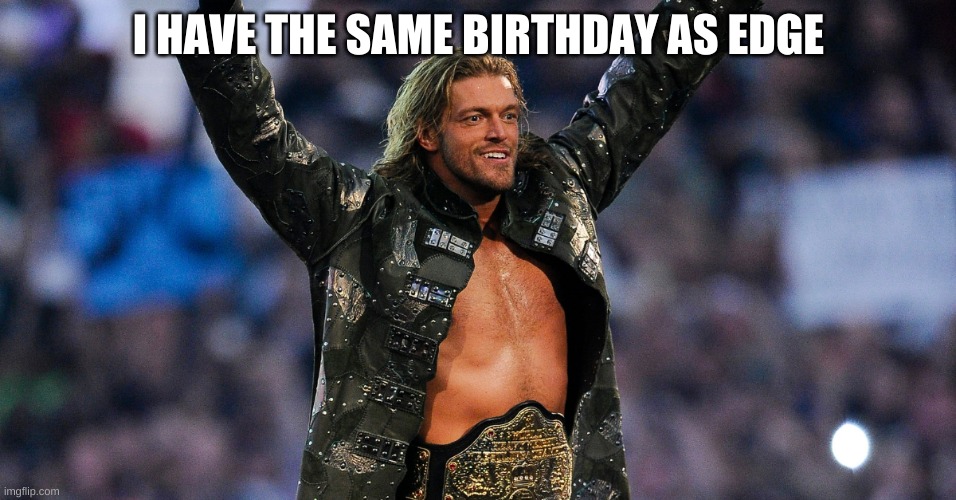 Just realized this was an old photo from 2011 | I HAVE THE SAME BIRTHDAY AS EDGE | made w/ Imgflip meme maker