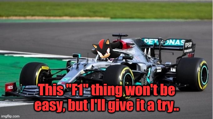 Shadow trys out for F1. | This "F1" thing won't be easy, but I'll give it a try.. | image tagged in f1,lewis hamilton,shadow the hedgehog,oh wow are you actually reading these tags | made w/ Imgflip meme maker