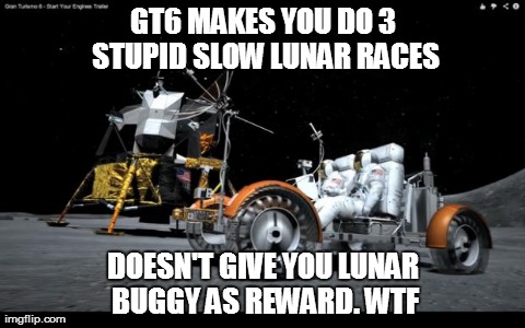 GT6 MAKES YOU DO 3 STUPID SLOW LUNAR RACES DOESN'T GIVE YOU LUNAR BUGGY AS REWARD. WTF | image tagged in gt6 lunar | made w/ Imgflip meme maker