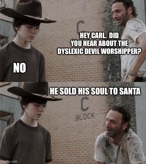 Rick and Carl | HEY CARL.  DID YOU HEAR ABOUT THE DYSLEXIC DEVIL WORSHIPPER? NO; HE SOLD HIS SOUL TO SANTA | image tagged in memes,rick and carl | made w/ Imgflip meme maker