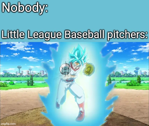 Little League is no mercy | Nobody:; Little League Baseball pitchers: | image tagged in memes,fun,baseball,little league baseball,dragon ball z,dragon ball super | made w/ Imgflip meme maker