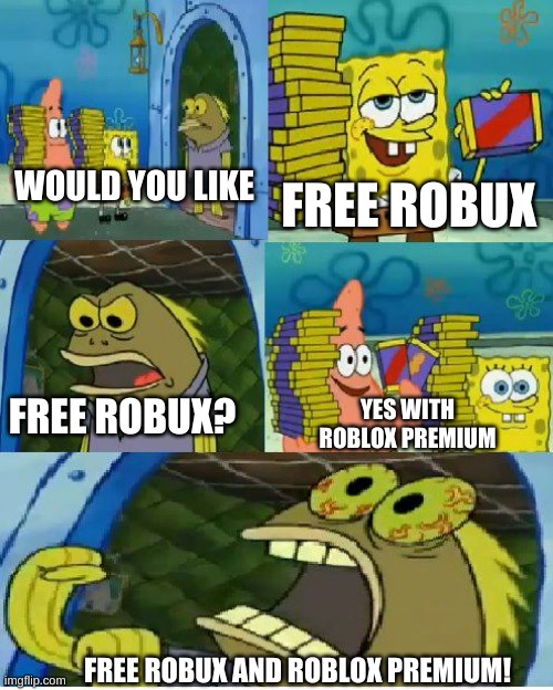free robux in a nutshell | FREE ROBUX; WOULD YOU LIKE; FREE ROBUX? YES WITH ROBLOX PREMIUM; FREE ROBUX AND ROBLOX PREMIUM! | image tagged in memes,chocolate spongebob,funny,roblox | made w/ Imgflip meme maker