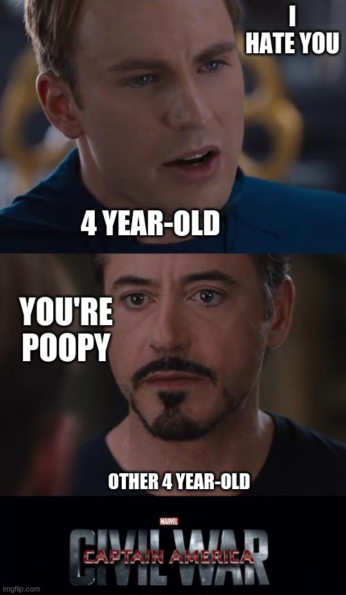 Marvel Civil War | I HATE YOU; 4 YEAR-OLD; YOU'RE POOPY; OTHER 4 YEAR-OLD | image tagged in memes,marvel civil war | made w/ Imgflip meme maker