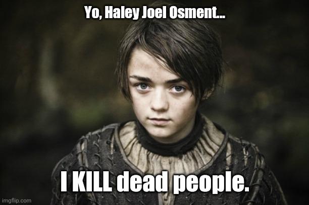 Arya Stark | Yo, Haley Joel Osment... I KILL dead people. | image tagged in arya stark,game of thrones | made w/ Imgflip meme maker