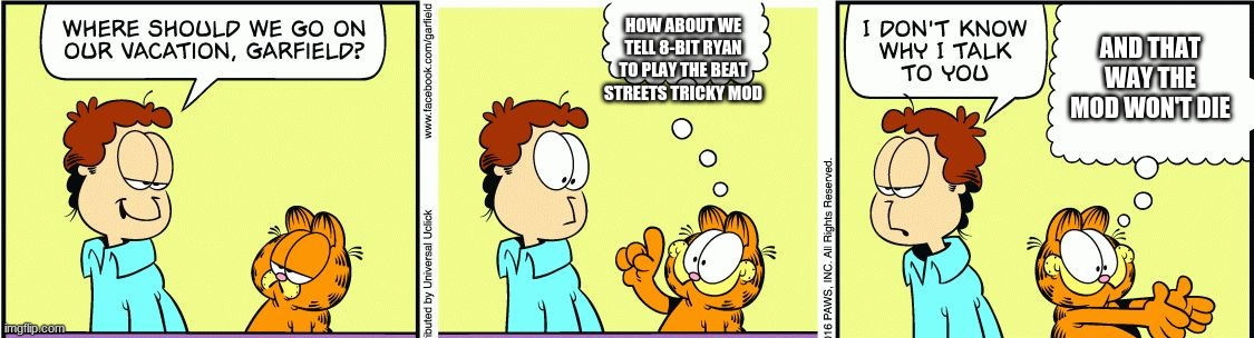 Garfield convines jon to tell 8-bit ryan to play the beat streets tricky mod | HOW ABOUT WE TELL 8-BIT RYAN TO PLAY THE BEAT STREETS TRICKY MOD; AND THAT WAY THE MOD WON'T DIE | image tagged in garfield comic vacation,fnf,friday night funkin,gary johnson | made w/ Imgflip meme maker