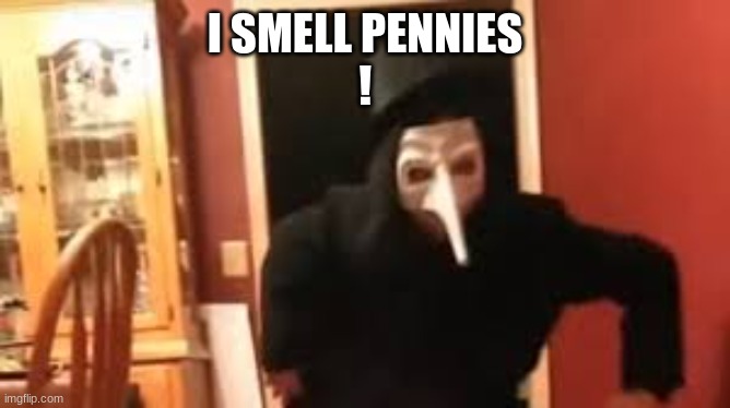 I Smell Pennies! | I SMELL PENNIES
! | image tagged in i smell pennies | made w/ Imgflip meme maker