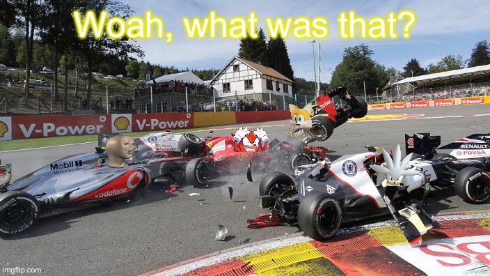 Flashback to Belgium 2012, when Tails collided with Meme Man and caused a massive wreck. | Woah, what was that? | image tagged in tails,meme man,belgium,f1 crash,formula 1,f1 meme championship | made w/ Imgflip meme maker