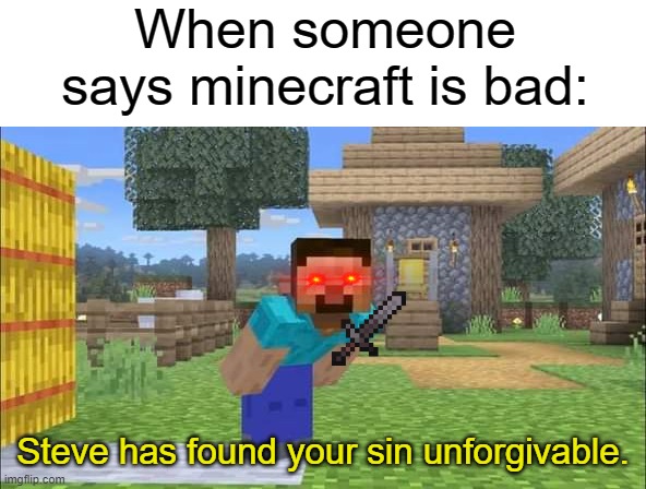 Time to die, dirty hater! | When someone says minecraft is bad: | image tagged in steve has found your sin unforgivable template | made w/ Imgflip meme maker