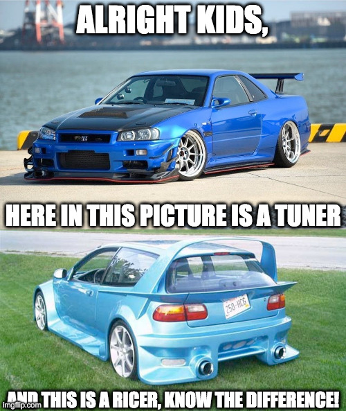 Tuner vs Ricer | ALRIGHT KIDS, HERE IN THIS PICTURE IS A TUNER; AND THIS IS A RICER, KNOW THE DIFFERENCE! | image tagged in jdm,tuner,ricer,skyline,civic | made w/ Imgflip meme maker