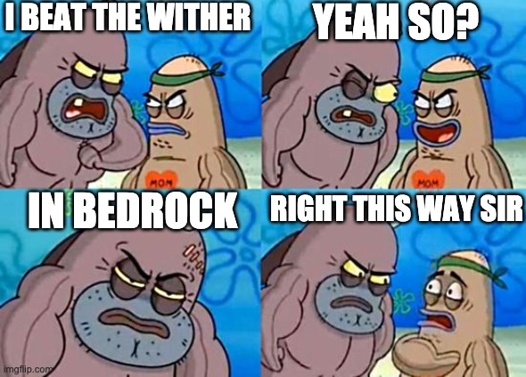 Welcome to the Salty Spitoon | I BEAT THE WITHER; YEAH SO? IN BEDROCK; RIGHT THIS WAY SIR | image tagged in welcome to the salty spitoon | made w/ Imgflip meme maker