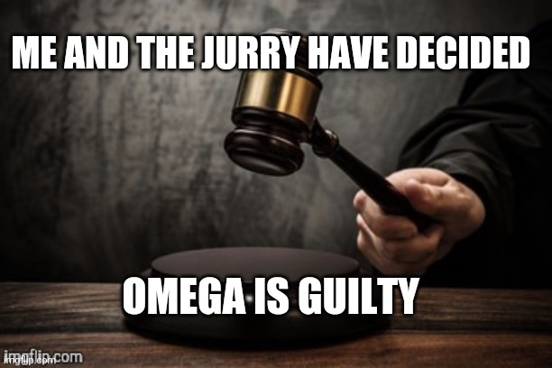 Court | ME AND THE JURRY HAVE DECIDED; OMEGA IS GUILTY | image tagged in court | made w/ Imgflip meme maker