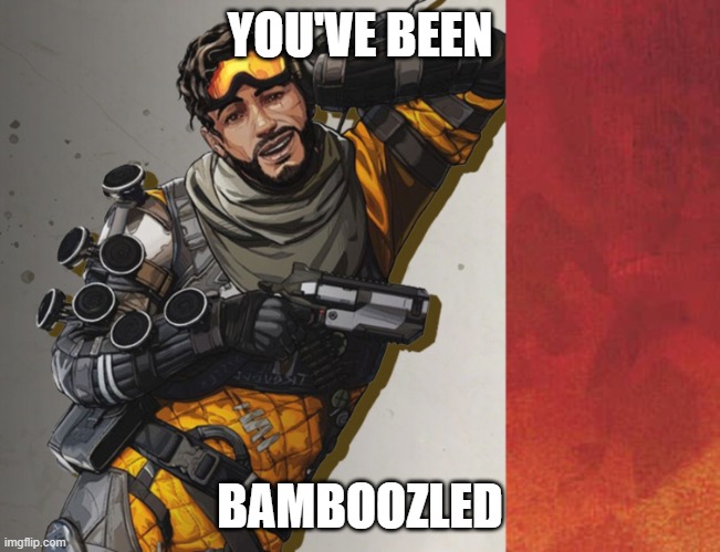 YOU'VE BEEN BAMBOOZLED | image tagged in apex legends mirage feeling cute | made w/ Imgflip meme maker