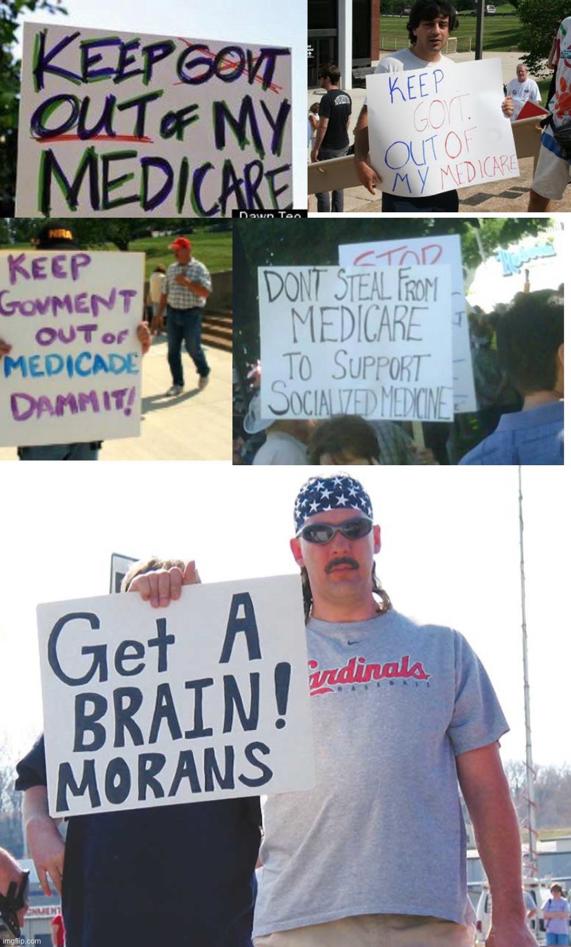 Get a brain, morans. | image tagged in keep government out of my medicare,get a brain morans | made w/ Imgflip meme maker