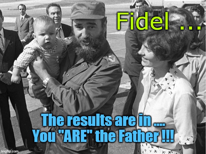 Justin's Daddy ! | Fidel ... The results are in ....
You "ARE" the Father !!! | image tagged in justin,prime minister,you are the father,fidel | made w/ Imgflip meme maker