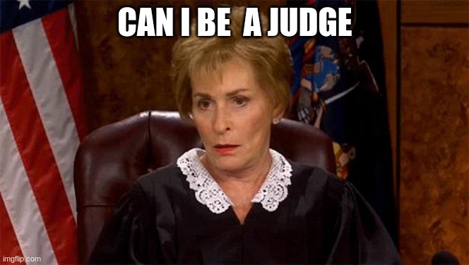 Judge Judy Unimpressed | CAN I BE  A JUDGE | image tagged in judge judy unimpressed | made w/ Imgflip meme maker