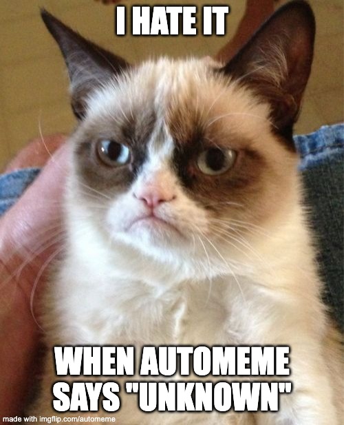 lol | I HATE IT; WHEN AUTOMEME SAYS ''UNKNOWN'' | image tagged in memes,grumpy cat | made w/ Imgflip meme maker