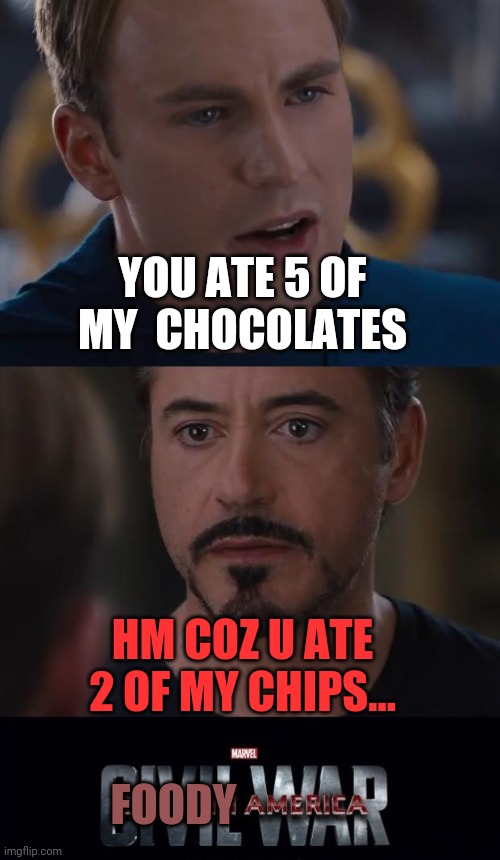 Marvel Civil War | YOU ATE 5 OF MY  CHOCOLATES; HM COZ U ATE 2 OF MY CHIPS... FOODY | image tagged in memes,marvel civil war | made w/ Imgflip meme maker
