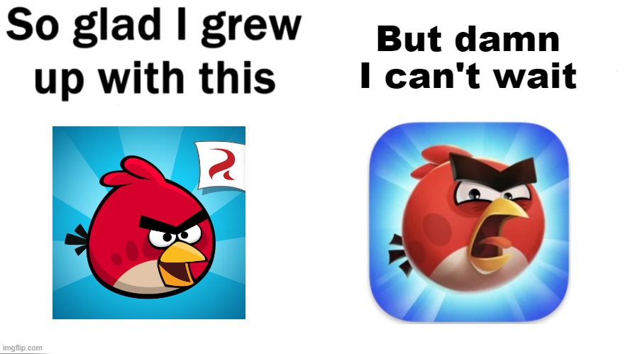 angry birds reloaded | But damn I can't wait | image tagged in so glad i grew up with this,angry birds,rovio,i cant wait,so excited,stop reading the tags | made w/ Imgflip meme maker