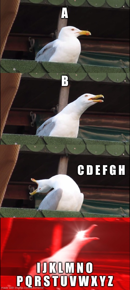 The ABC's. | A; B; C D E F G H; I J K L M N O P Q R S T U V W X Y Z | image tagged in memes,inhaling seagull | made w/ Imgflip meme maker