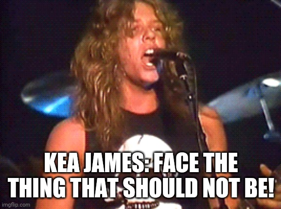 KEA JAMES: FACE THE THING THAT SHOULD NOT BE! | made w/ Imgflip meme maker