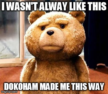 TED Meme | I WASN'T ALWAY LIKE THIS DOKOHAM MADE ME THIS WAY | image tagged in memes,ted | made w/ Imgflip meme maker
